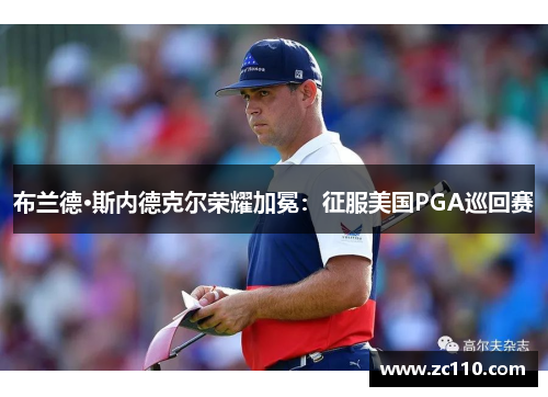 布兰德·斯内德克尔荣耀加冕：征服美国PGA巡回赛