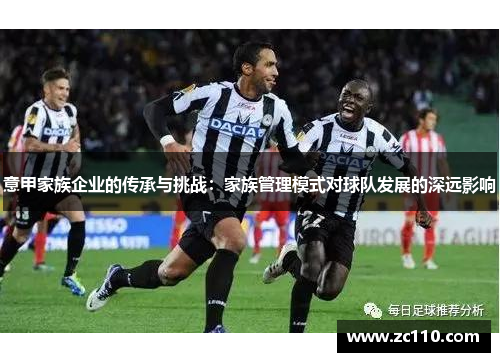 意甲家族企业的传承与挑战：家族管理模式对球队发展的深远影响