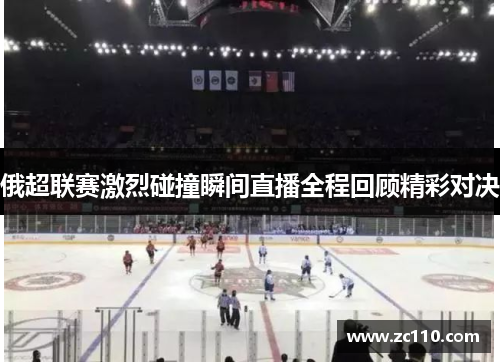 俄超联赛激烈碰撞瞬间直播全程回顾精彩对决