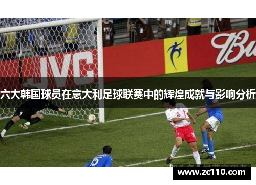 六大韩国球员在意大利足球联赛中的辉煌成就与影响分析