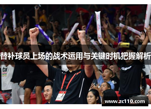 替补球员上场的战术运用与关键时机把握解析