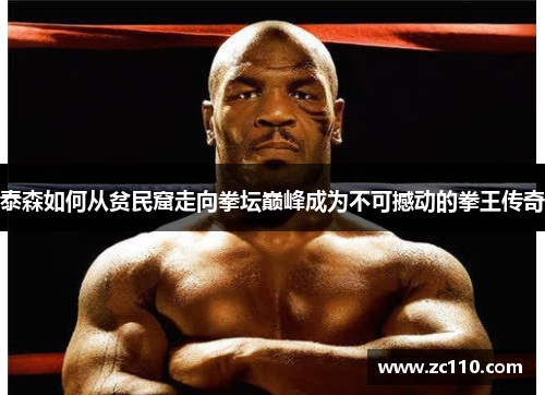 泰森如何从贫民窟走向拳坛巅峰成为不可撼动的拳王传奇