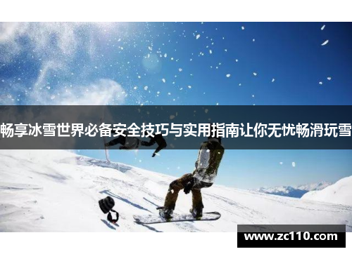 畅享冰雪世界必备安全技巧与实用指南让你无忧畅滑玩雪