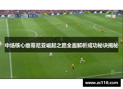 中场核心维蒂尼亚崛起之路全面解析成功秘诀揭秘