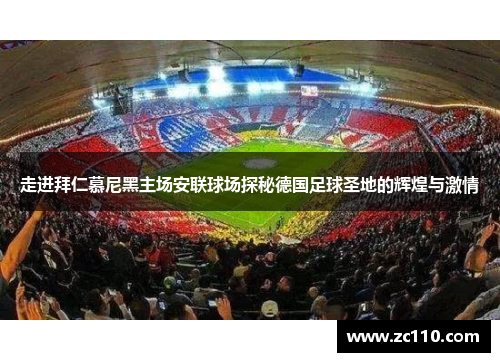 走进拜仁慕尼黑主场安联球场探秘德国足球圣地的辉煌与激情 走进拜仁慕尼黑主场安联球场探秘德国足球圣地的辉煌与激情